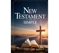 New Testament Made Simple: A Guided New Testament Bible Study Guide To Strengthen Your Relationship With Jesus. The Bible Simplified For Beginners. Understanding The Bible Workbook.