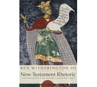 New Testament Rhetoric: An Introduction Guide to the Art of Persuasion in and of the New Testament: An Introductory Guide to the Art of Persuasion in and of the New Testament