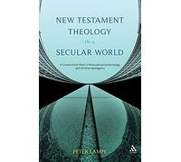 New Testament Theology in a Secular World: a Constructivist Work in Christian Apologetics: A Constructivist Work in Philosophical Epistemology and Christian Apologetics