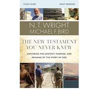 The New Testament You Never Knew Bible Study Guide: Exploring the Context, Purpose, and Meaning of the Story of God