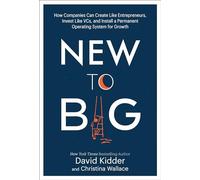New to Big: How Companies Can Create Like Entrepreneurs, Invest Like VCs, and Install a Permanent Operating System for Growth
