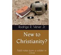New to Christianity?: Field notes from a soldier in Christ
