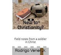 New to Christianity?: Field notes from a soldier in Christ