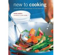 New to Cooking: Simple skills and great recipes for the first-time cook