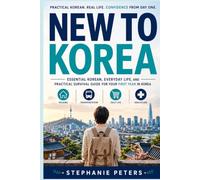 New to Korea: Essential Korean, Everyday Life, and a Practical Survival Guide for Your First Year in Korea (Korean for Real Life)