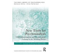 New Tools for Psychoanalysis : Clinical Investigation and Psychoanalytic Training in the Working Parties
