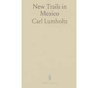 New Trails in Mexico: An Account of One Year's Exploration in North-Western Sonora, Mexico, and South-Western Arizona, 1909-1910
