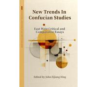 New Trends in Confucian Studies: East-West Critical & Comparative Essays (International Association for East-West Studies Series)