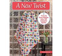 New Twist: Turn 6 Easy Blocks Into 12 Colorful Quilts