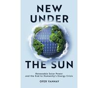 New Under the Sun: Renewable Solar Power and the End to Humanity's Energy Crisis