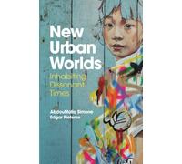 New Urban Worlds: Inhabiting Dissonant Times