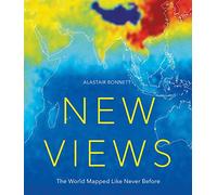 New Views: The World Mapped Like Never Before: 50 maps of our physical, cultural and political world