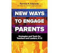 New Ways to Engage Parents: Strategies and Tools for Teachers and Leaders, K-12