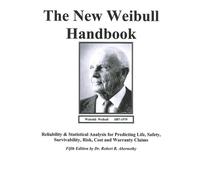 New Weibull Handbook : Reliability and Statistical Analysis for Predicting Life, Safety, Survivability, Risk, Cost and Warranty Claims