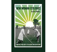 New Woman Ecologies: From Arts and Crafts to the Great War and Beyond (Under the Sign of Nature)