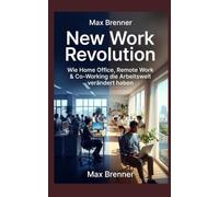 New Work Revolution: Wie Home Office, Remote Work & Co-Working die Arbeitswelt verändert haben: ie große Transformation der letzten 10 Jahre - Mit ... & Business: Praxis-Blueprints für 2026)