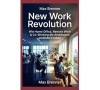 New Work Revolution: Wie Home Office, Remote Work & Co-Working die Arbeitswelt verändert haben: ie große Transformation der letzten 10 Jahre - Mit ... & Business: Praxis-Blueprints für 2026)