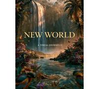 New World: A Visual Journey - Volume 2: 50 Hyperrealistic Illustrations of a Paradise Earth
