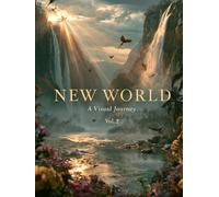 New World: A Visual Journey - Volume 2: Premium Hardcover Edition with 75 Hyperrealistic Illustrations