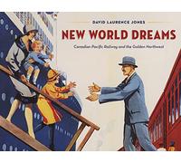 New World Dreams: Canadian Pacific Railway and the Golden Northwest