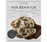 New World Sourdough : Artisan Techniques for Creative Homemade Fermented Breads; With Recipes for Birote, Bagels, Pan de Coco, Beignets, and More