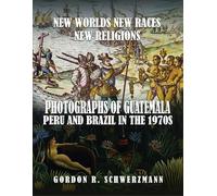 NEW WORLDS, NEW RACES, NEW RELIGIONS: PHOTOGRAPHS OF GUATEMALA, PERU, AND BRAZIL IN THE 1970S