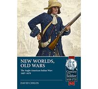 New Worlds: Old Wars: The Anglo-American Indian Wars, 1607 - 1720: 92 (Century of the Soldier)