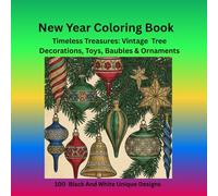 New Year Coloring Book. Timeless Treasures: Vintage Tree Decorations, Toys, Baubles & Ornaments: 100 Black And White Unique Designs