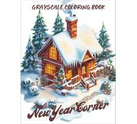 New Year Corner Grayscale Coloring Book: 40 Cozy Grayscale New Year Corner Scenes Featuring Fireworks, Winter Cabins, Decorations, Clocks, Wishes, ... for Adults (Cozy Grayscale Coloring Series)