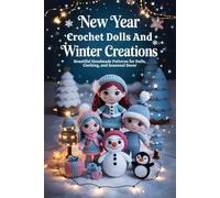 New Year Crochet Dolls and Winter Creations: Beautiful Handmade Patterns for Dolls, Clothing, and Seasonal Decor