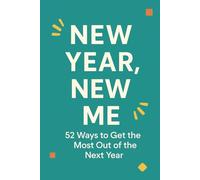 New Year, New Me: 52 Ways to Get the Most Out of the Next Year