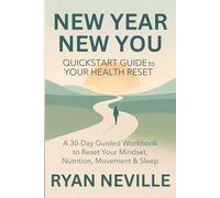 New Year, New You: Quickstart Guide to Your Health Reset: A 30-Day Guided Workbook to Improve Your Mindset, Nutrition, Movement, and Sleep