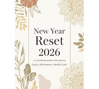 New Year Reset 2026 Coloring Book for Adults: 50 Relaxing Pages with Goals, Affirmations & Mindful Designs for Stress Relief, Motivation and a Fresh Start (2026 Mindfulness & Modern Calm Series)