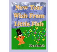New Year Wish from Little Fish: Rhyming New Year's Day Picture Book for Kids about celebrating the New Year with a special New Year's Day wish