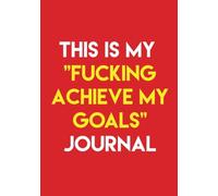 New Years Resolution Journal: This is my "Fucking Achieve My Goals" Journal - 2018 Goal Planner Workbook for Goal Setting, Daily Planning and ACTUALLY Getting Shit Done