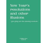 New Year's Resolutions and Other Illusions: [Gym Going and Diet Planning Notebook]