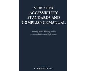New York Accessibility Standards and Compliance Manual: Building Access, Housing, Public Accommodations, and Enforcement