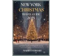NEW YORK CHRISTMAS TRAVEL GUIDE 2025: Magical Holiday Experiences, Winter Attractions, Festive Events and Insider Tips for an Unforgettable Getaway