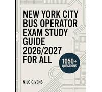 New York City Bus Operator Exam Study Guide 2026/2027 for ALL: Ace Your Exam Using Proven Methods and 1050+ Practice Questions with Full Explanations