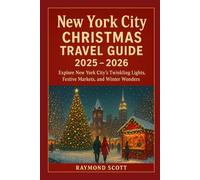 New York City Christmas Travel Guide 2025 - 2026: Explore New York City’s Twinkling Lights, Festive Markets, and Winter Wonders (Hidden Journeys: Exploring the World's Best-Kept Travel Secrets)