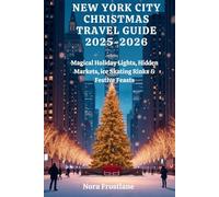 NEW YORK CITY CHRISTMAS TRAVEL GUIDE 2025-2026: Magical Holiday Lights, Hidden Markets, ice Skating Rinks & Festive Feasts