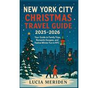 New York City Christmas Travel Guide 2025 - 2026: Your Guide to Family Trips, Romantic Escapes, and Festive Winter Fun in NYC