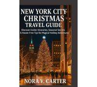 NEW YORK CITY CHRISTMAS TRAVEL GUIDE: Discover Insider Itineraries, Seasonal Secrets & Hassle-Free Tips for Magical Holiday Adventures