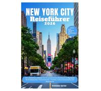 New York City Reiseführer 2026: Der ultimative Leitfaden für Ihr persönliches Abenteuer im Big Apple für Erstbesucher, Feinschmecker, Familien, Kulturinteressierte und Abenteurer