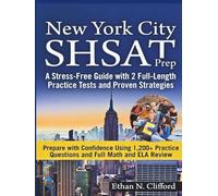 New York City SHSAT Prep: A Stress-Free Guide with 2 Full-Length Practice Tests and Proven Strategies: Prepare with Confidence Using 1,200+ Practice Questions and Full Math and ELA Review