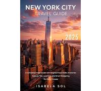 New York City Travel Guide 2025: A Complete Insider Guide with Neighborhood Walks, Itineraries, Subway Tips, Local Eats, and Smart Budgeting for Every Traveler (Travel Guide by Isabela Sol)
