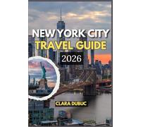 NEW YORK CITY TRAVEL GUIDE 2026: Discover the Heart of the Big Apple Through Expert Tips, Local Secrets, Authentic Experiences, Breathtaking ... Walks, and Unforgettable Adventures