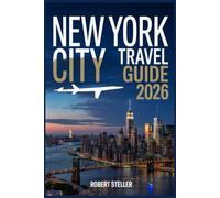 NEW YORK CITY TRAVEL GUIDE 2026: Your All-in-One Companion to Iconic Sights, Local Secrets, and Unforgettable Experiences - Including Custom Itineraries, Budget Hacks, and Foodie Maps