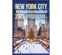 New York City Weihnachtsreiseführer 2025: Entdecken Sie Weihnachtsbeleuchtung, festliche Märkte und legendäre Wintererlebnisse mit Insidertipps zu Attraktionen, Restaurants und saisonalem Vergnügen