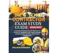 New York Contractor Exam Study Guide 2026/2027: Everything You Need to Pass the CSLB Exam on the First Try ,Updated for Law, Trade Knowledge, and 600+ Practice Questions with Business Requirements
